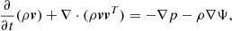 $$ \begin{aligned}&\frac{\partial }{\partial t} (\rho \boldsymbol{v}) + \nabla \cdot ( \rho \boldsymbol{v}\boldsymbol{v}^T ) = - \nabla p - \rho \nabla \Psi ,\end{aligned} $$