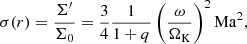 $$ \begin{aligned} \sigma (r) = \frac{\Sigma ^{\prime }}{\Sigma _0} = \frac{3}{4} \frac{1}{1+q}\left( \frac{\omega }{\Omega _{\rm K}} \right)^2 \mathrm{Ma}^2, \end{aligned} $$