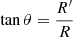 $ \tan \theta = \frac{R^\prime}{R} $