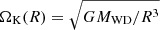$ \Omega_{\mathrm{K}}(R) = \sqrt{{GM_{\mathrm{WD}}}/{R^3}} $