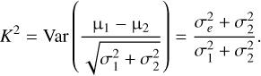 ${K^2} = {\rm{Var}}\,\left( {{{{{\rm{\mu }}_1} + {{\rm{\mu }}_2}} \over {\sqrt {\sigma _1^2 + \sigma _2^2} }}} \right) = {{\sigma _e^2 + \sigma _2^2} \over {\sigma _1^2 + \sigma _2^2}}.$