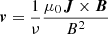 $$ \begin{aligned} \boldsymbol{v} = \frac{1}{\nu } \frac{\mu _0 \boldsymbol{J} \times \boldsymbol{B}}{B^{2}} \end{aligned} $$