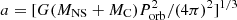 $ a=[G(M_{\rm NS}+M_{\rm C})P_{\rm orb}^2/(4\pi)^2]^{1/3} $