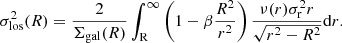 $$ \begin{aligned} \sigma ^2_{\rm los}(R) = \frac{2}{\Sigma _{\rm gal}(R)}\int _{\rm R}^\infty \left(1-\beta \frac{R^2}{r^2}\right)\frac{\nu (r)\sigma ^2_{\rm r}r}{\sqrt{r^2-R^2}}\mathrm{d}r. \end{aligned} $$