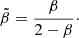 $$ \begin{aligned} \tilde{\beta } = \frac{\beta }{2-\beta }\cdot \end{aligned} $$