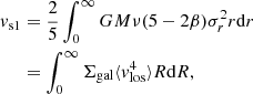 $$ \begin{aligned} v_{\rm s1}&= \frac{2}{5}\int _0^\infty GM\nu (5-2\beta )\sigma ^2_rr\mathrm{d}r\nonumber \\&= \int _0^\infty \Sigma _{\rm gal}\langle v^4_{\rm los}\rangle R\mathrm{d}R, \end{aligned} $$