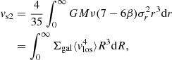 $$ \begin{aligned} v_{\rm s2}&= \frac{4}{35}\int _0^\infty GM\nu (7-6\beta )\sigma ^2_rr^3\mathrm{d}r\nonumber \\&= \int _0^\infty \Sigma _{\rm gal}\langle v^4_{\rm los}\rangle R^3\mathrm{d}R, \end{aligned} $$