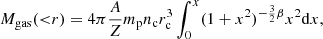 $$ \begin{aligned} M_{\rm gas}({ < }r) = 4\pi \frac{A}{Z}m_{\rm p}n_{\rm c}r_{\rm c}^3\int _0^x(1+x^2)^{-\frac{3}{2}\beta }x^2\mathrm{d}x, \end{aligned} $$