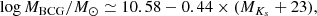 $$ \begin{aligned} \log M_{\rm BCG}/M_\odot \simeq 10.58 - 0.44 \times (M_{K_{s}} + 23), \end{aligned} $$