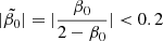 $ |\tilde{\beta_0}| = |\frac{\beta_0}{2-\beta_0}| < 0.2 $