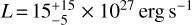 $L = 15_{ - 5}^{ + 15} \times {10^{27}}\,{\rm{erg}}\,{{\rm{s}}^{ - 1}}$