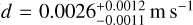 $d = {\rm{0}}{\rm{.0026}}_{ - 0.0011}^{ + 0.0012}{\rm{m}}\,{{\rm{s}}^{ - 1}}$