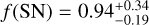 $f\left( {{\rm{SN}}} \right) = 0.94_{ - 0.19}^{ + 0.34}$