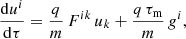 $$ \begin{aligned}&\frac{\mathrm{d}u^i}{\mathrm{d}\tau } = \frac{q}{m} \, F^{ik} \, u_k + \frac{q \, \tau _{\rm m}}{m} \, g^i ,\end{aligned} $$