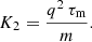 $$ \begin{aligned}&K_2 = \frac{q^2 \, \tau _{\rm m}}{m} . \end{aligned} $$