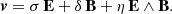 $$ \begin{aligned} \boldsymbol{v} = \sigma \, \mathbf E + \delta \, \mathbf B + \eta \, \mathbf E \wedge \mathbf B . \end{aligned} $$