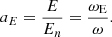 $$ \begin{aligned}&a_{E} = \frac{E}{E_n} = \frac{\omega _{\rm E}}{\omega } . \end{aligned} $$