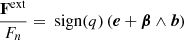 $$ \begin{aligned} \frac{\mathbf F ^\mathrm{ext}}{F_n} = \text{ sign}(q) \, ( \boldsymbol{e} + \boldsymbol{\beta } \wedge \boldsymbol{b} ) \end{aligned} $$
