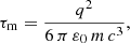 $$ \begin{aligned} \tau _{\rm m} = \frac{q^2}{6\,\pi \,\varepsilon _0\,m\,c^3}, \end{aligned} $$