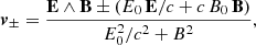 $$ \begin{aligned} \boldsymbol{v}_\pm = \frac{\mathbf E \wedge \mathbf B \pm ( E_0 \, \mathbf E / c + c \, B_0 \, \mathbf B )}{E_0^2/c^2+B^2}, \end{aligned} $$