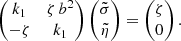 $$ \begin{aligned} \begin{pmatrix} k_1&\zeta \, b^2 \\ -\zeta&k_1 \end{pmatrix} \begin{pmatrix} \tilde{\sigma } \\ \tilde{\eta } \end{pmatrix} = \begin{pmatrix} \zeta \\ 0 \end{pmatrix} . \end{aligned} $$