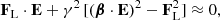 $$ \begin{aligned} \mathbf F _{\rm L} \cdot \mathbf E + \gamma ^2 \, [ ( \boldsymbol{\beta } \cdot \mathbf E )^2 - \mathbf F _{\rm L}^2 ] \approx 0, \end{aligned} $$