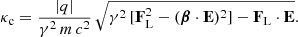 $$ \begin{aligned} \kappa _{\rm c} = \frac{|q|}{\gamma ^2\,m\,c^2} \, \sqrt{\gamma ^2 \, [ \mathbf F _{\rm L}^2 - ( \boldsymbol{\beta } \cdot \mathbf E )^2 ] - \mathbf F _{\rm L} \cdot \mathbf E } . \end{aligned} $$