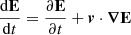 $$ \begin{aligned} \frac{\mathrm{d}\mathbf E }{\mathrm{d}t} = \frac{\partial \mathbf E }{\partial t} + \boldsymbol{v} \cdot \boldsymbol{\nabla } \mathbf E \end{aligned} $$
