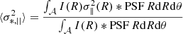 $$ \begin{aligned} \langle \sigma ^2 _{*, ||} \rangle = \frac{ \int _\mathcal{A} I(R) \sigma _\parallel ^2(R) * \mathrm{PSF} \, R \mathrm{d}R \mathrm{d}\theta }{ \int _\mathcal{A} I(R) * \mathrm{PSF} \, R \mathrm{d}R \mathrm{d}\theta } \end{aligned} $$