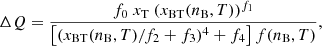 $$ \begin{aligned} \Delta Q = \frac{f_0\ x_{\rm T}\ (x_{\rm BT}(n_{\rm B},T))^{f_1}}{\left[(x_{\rm BT}(n_{\rm B}, T) / f_2 + f_3)^4 + f_4 \right]f(n_{\rm B},T)}, \end{aligned} $$