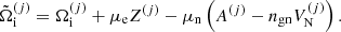 $$ \begin{aligned} \tilde{\Omega }^{(j)}_{\rm i} = \Omega _{\rm i}^{(j)} + \mu _{\rm e} Z^{(j)} - {\mu _{\rm n}} \left(A^{(j)} - n_{\mathrm{gn}} V_{\rm N}^{(j)}\right). \end{aligned} $$