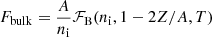 $ F_{\mathrm{bulk}} = \frac{A}{n_{\mathrm{i}}} \mathcal{F}_{\mathrm{B}}(n_{\mathrm{i}}, 1-2Z/A, T) $