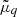 $ \tilde{\mu}_q $