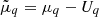 $ \tilde{\mu}_q = \mu_q - U_q $