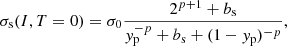 $$ \begin{aligned} \sigma _{\rm s} (I, T=0)&= \sigma _0 \frac{2^{p+1} + b_{\rm s}}{{ y}_{\rm p}^{-p} + b_{\rm s} + (1-{ y}_{\rm p})^{-p}},\end{aligned} $$
