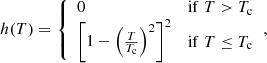 $$ \begin{aligned} h(T) = {\left\{ \begin{array}{ll} 0&\mathrm{if}\;T > T_{\rm c} \\ \left[1 -\left(\frac{T}{T_{\rm c}}\right)^2\right]^2&\mathrm{if}\;T \le T_{\rm c} \end{array}\right.}, \end{aligned} $$