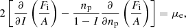 $$ \begin{aligned}&2\left[\frac{\partial }{\partial I}\left(\frac{F_{\rm i}}{A}\right) - \frac{n_{\rm p}}{1-I}\frac{\partial }{\partial n_{\rm p}} \left(\frac{F_{\rm i}}{A}\right)\right] = \mu _{\rm e}, \end{aligned} $$