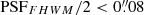$ {\mathrm{PSF}_{FHWM}} / 2 < 0{{\overset{\prime\prime}{.}}}08 $