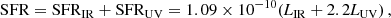 $$ \begin{aligned} \mathrm {SFR} = \mathrm {SFR_{IR}} + \mathrm {SFR_{UV}} = 1.09 \times 10^{-10} (\textit{L}_{\rm {IR}} + 2.2\textit{L}_{\rm {UV}})\,, \end{aligned} $$