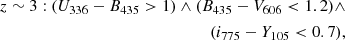 $$ \begin{aligned} z\sim 3: (U_{336}-B_{435}>1)\wedge (B_{435}-V_{606}<1.2)\wedge \\ (i_{775}-Y_{105} < 0.7), \end{aligned} $$