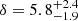 $ \delta = 5.8^{+2.4}_{-1.9} $