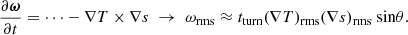 $$ \begin{aligned} \frac{\partial \boldsymbol{\omega }}{\partial t} = \cdots - \nabla T \times \nabla s \ \rightarrow \ \omega _{\rm rms} \approx t_{\rm turn} (\nabla T)_{\rm rms} (\nabla s)_{\rm rms} \text{ sin} \theta . \end{aligned} $$