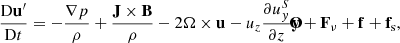 $$ \begin{aligned} \dfrac{\mathrm{D} \mathbf u ^{\prime }}{\mathrm{D} t}&= -\frac{\nabla p}{\rho } + \frac {\mathbf J \times \mathbf B }{\rho } - 2 \mathbf \Omega \times \mathbf u - u_z\frac{\partial u_y^S}{\partial z}\mathbf{\hat{y} } + \mathbf F _{\nu } + \mathbf f + \mathbf f _{\rm s}, \end{aligned} $$