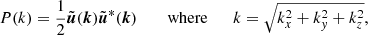 $$ \begin{aligned} P(k) = \frac{1}{2} \tilde{\boldsymbol{u}}(\boldsymbol{k}) \tilde{\boldsymbol{u}}^*(\boldsymbol{k}) \quad \quad \text{ where} \quad \quad k = \sqrt{k_x^2 + k_y^2 + k_z^2} ,\end{aligned} $$