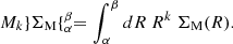 $$ \begin{aligned} M_k \} \Sigma _{\rm {M}} \{ _\alpha ^\beta = \int _\alpha ^\beta dR~R^k~\Sigma _{\rm {M}} (R). \end{aligned} $$