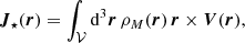 $$ \begin{aligned} \boldsymbol{J}_\star (\boldsymbol{r}) = \int _{\mathcal{V} } \mathrm{d}^3 \boldsymbol{r}\,\rho _M (\boldsymbol{r})\,\boldsymbol{r} \times \boldsymbol{V} (\boldsymbol{r}), \end{aligned} $$