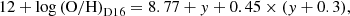 $$ \begin{aligned} 12 + \log \mathrm{(O/H)}_{\mathrm{D16}} = 8.77 + { y} + 0.45 \times ({ y} + 0.3), \end{aligned} $$
