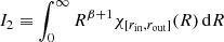 $ I_2 \equiv \int_0^\infty R^{\beta+1} \chi_{[r_{\rm in},r_{\rm out}]}(R)\,{\rm d}R $