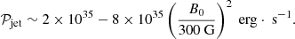 $$ \begin{aligned} \mathcal{P} _{\rm jet} \sim 2 \times 10^{35} - 8 \times 10^{35} \left( \frac{B_0}{300\text{ G}} \right)^{2} \text{ erg}\cdot \text{ s}^{-1}. \end{aligned} $$