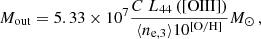 $$ \begin{aligned} M_{\rm out} = 5.33 \times 10^{7} \frac{C \ L_{44} \left( [\mathrm{OIII}] \right)}{\langle n_{\mathrm{e}, 3} \rangle 10^\mathrm{[O / H]}} M_{\odot } \, ,\end{aligned} $$